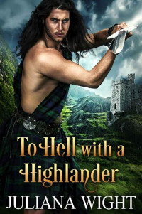 Juliana Wight — To Hell with a Highlander: Scottish Medieval Highlander Romance
