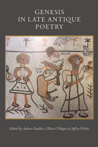 Andrew Faulkner (Editor) & Cillian O'Hogan (Editor) & Jeffrey T. Wickes (Editor) — Genesis in Late Antique Poetry