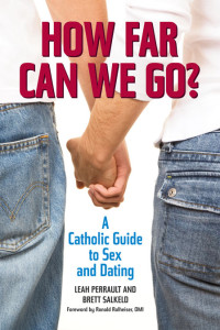 Leah Perrault, Brett Salkeld, Ronald Rolheiser, OMI & Brett Salkeld — How Far Can We Go? A Catholic Guide to Sex and Dating