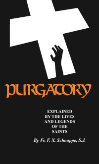 Rev. Fr. F. X. Schouppe S.J. — Purgatory: Explained by the Lives and Legends of the Saints