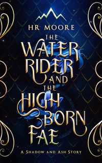 H. R. Moore — The Water Rider and the High Born Fae