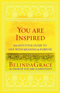 BelindaGrace — You Are Inspired: An Intuitive Guide to Life with Meaning Purpose