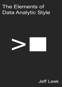 Jeff Leek — The Elements of Data Analytic Style - A guide for people who want to analyze data