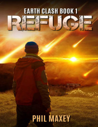 Phil Maxey — Refuge: A Post-Apocalyptic Alien Thriller (Earth Clash Book 1)