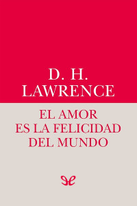 D. H. Lawrence — El amor es la felicidad del mundo