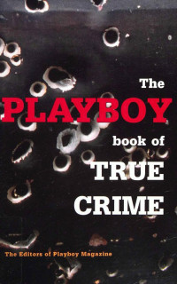 The Editors of Playboy Magazine — The Playboy Book of True Crime
