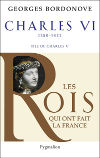 Georges Bordonove — Charles VI - Le roi fol et bien aimé