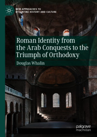 Douglas Whalin — Roman Identity from the Arab Conquests to the Triumph of Orthodoxy