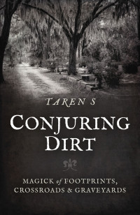 Taren S — Conjuring Dirt: Magick of Footprints, Crossroads Graveyards