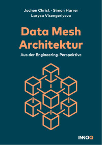 Jochen Christ, Dr. Simon Harrer Dr. Larysa, Visengeriyeva — Data Mesh Architektur