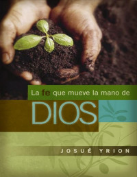 Josue Yrion — La fe que mueve la mano de Dios (Spanish Edition)