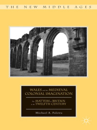 Michael A. Faletra — Wales and the Medieval Colonial Imagination