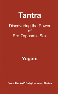 Yogani — Tantra: Discovering the Power of Pre-Orgasmic Sex