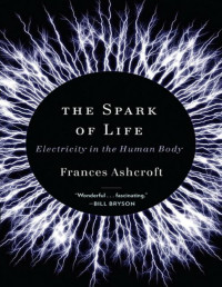 Frances Ashcroft — The Spark of Life: Electricity in the Human Body