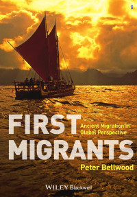 Peter Bellwood — First Migrants: Ancient Migration in Global Perspective