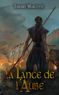 Thierry Marcotte — La Lance de l'Aube (French Edition)