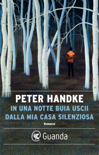 Peter Handke — In una notte buia uscii dalla mia casa silenziosa