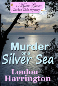 Loulou Harrington — Murder on a Silver Sea (Myrtle Grove Garden Club Mystery Book 3)