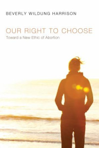 Beverly Wildung Harrison; — Our Right to Choose