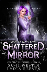 Lydia Reeves & Xu-Ji Westin — Shattered Mirror (Circus of Glass #1)