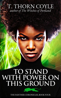T. Thorn Coyle — To Stand With Power on This Ground (The Panther Chronicles - Book 4)