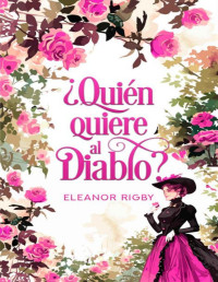 Eleanor Rigby — ¿Quién quiere al diablo?: Una irlandesa con carácter conoce a un consagrado canalla (Las Swansea nº 3) (Spanish Edition)