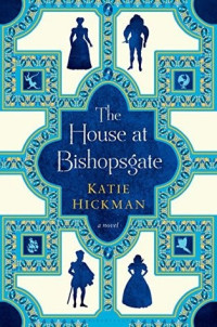 Katie Hickman  — The House at Bishopsgate