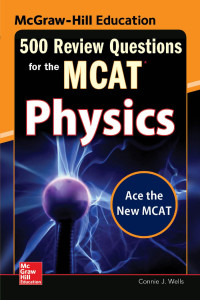 Connie J. Wells — McGraw-Hill Education 500 Review Questions for the MCAT: Physics