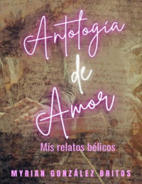 Myrian González Britos — Antología del amor (Relatos bélicos)