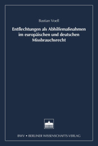 Bastian Voell — Entflechtungen als Abhilfemaßnahmen im europäischen und deutschen Missbrauchsrecht