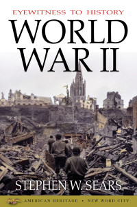 Stephen W. Sears — Eyewitness to History: World War II