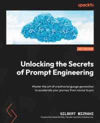 Gilbert Mizrahi — Unlocking the Secrets of Prompt Engineering: Master the art of creative language generation to accelerate your journey from novice to pro