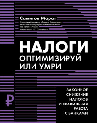 Марат Самитов — Налоги. Оптимизируй или умри. Законное снижение налогов и правильная работа с банками