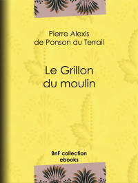 Pierre Alexis de Ponson du Terrail — Le Grillon du moulin