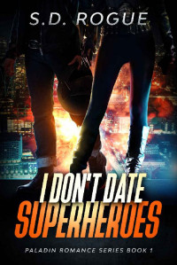 S.D. Rogue [Rogue, S.D.] — I Don’t Date Superheroes (Paladin Romance Series Book 1)