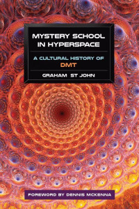 Graham St John — Mystery School in Hyperspace: A Cultural History of DMT