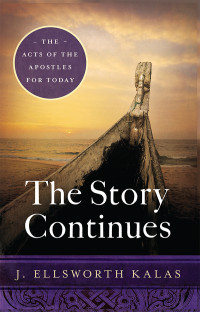 Kalas, J. Ellsworth; — The Story Continues: The Acts of the Apostles for Today