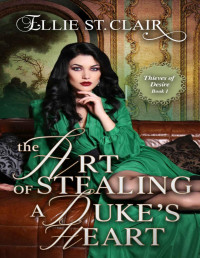 St. Clair, Ellie — The Art of Stealing a Duke’s Heart: Thieves of Desire Book 1