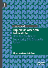 Shannon Bow O'Brien — Eugenics in American Political Life: How the Politics of Superiority Still Shape Us Today