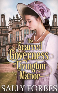 Sally Forbes — The Scarred Governess Of Livington Manor (Love Above Scars 03)