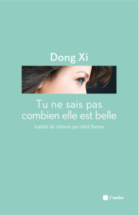 Dong Xi [XI, DONG] — Tu ne sais pas combien elle est belle
