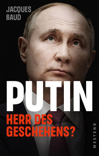 Jacques Baud — Putin. Herr des Geschehens?