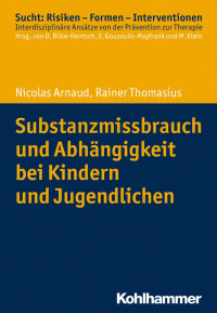 Nicolas Arnaud & Rainer Thomasius — Substanzmissbrauch und Abhängigkeit bei Kindern und Jugendlichen