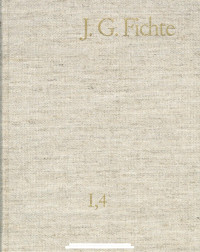 Johann Gottlieb Fichte — J.G. Fichte-Gesamtausgabe I,4