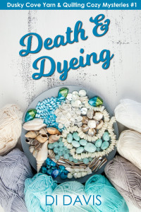 Davis, Di — Death & Dyeing (Dusky Cove Yarn and Quilting Cozy Mysteries Book 1)