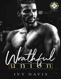 Ivy Davis — Wrathful Union: An Arranged Marriage Mafia Romance (The Petrov Mafia Book 2)