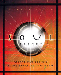 Donald Tyson — Soul Flight: Astral Projection and the Magical Universe