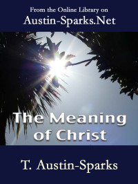 T. Austin-Sparks [Austin-Sparks, T.] — The Meaning of Christ
