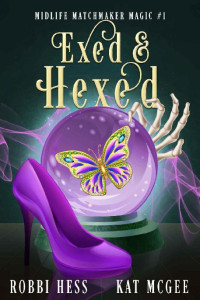 Kat McGee & Robbi Hess — Exed & Hexed: A Paranormal Women's Fiction Novel (Midlife Matchmaker Magic Book 1)