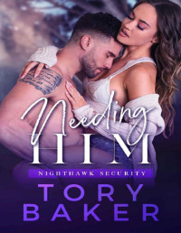 Tory Baker — Needing Him (Nighthawk Security Book 3)